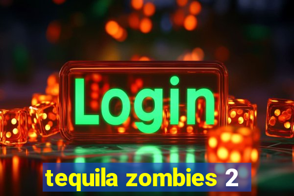 tequila zombies 2